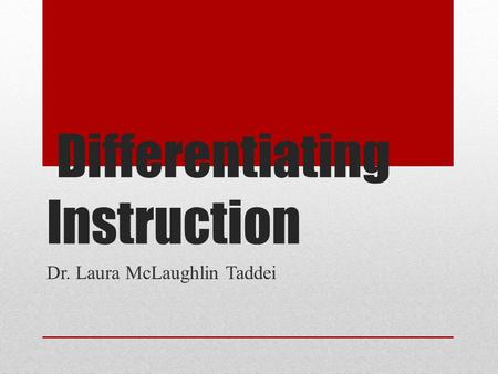 Differentiating Instruction Dr. Laura McLaughlin Taddei.