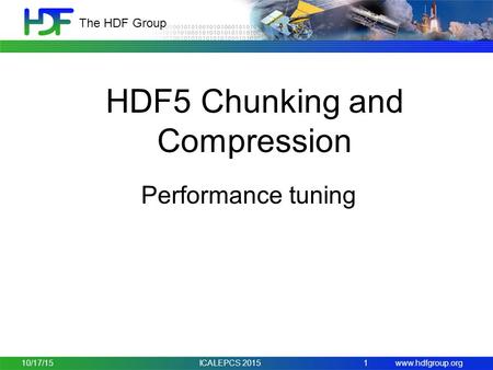 Www.hdfgroup.org The HDF Group HDF5 Chunking and Compression Performance tuning 10/17/15 1 ICALEPCS 2015.
