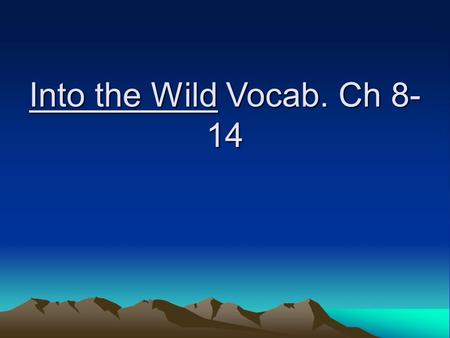 Into the Wild Vocab. Ch 8- 14. Opprobrium (noun) DEF: Harsh criticism.