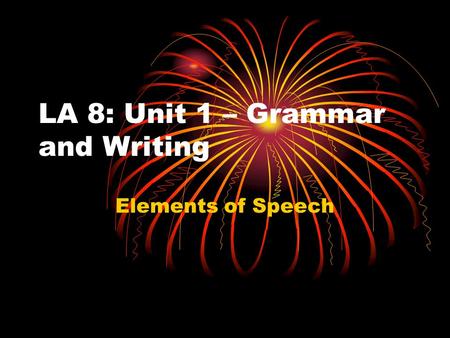 LA 8: Unit 1 – Grammar and Writing Elements of Speech.
