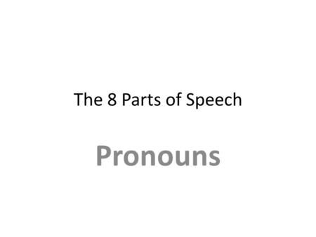 The 8 Parts of Speech Pronouns.