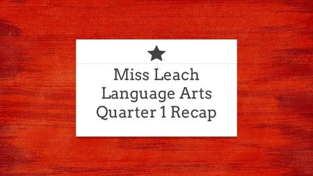 Miss Leach Language Arts Quarter 1 Recap. Hello! What a great start to the school year! Let’s take a look back at some of the highlights from the year.