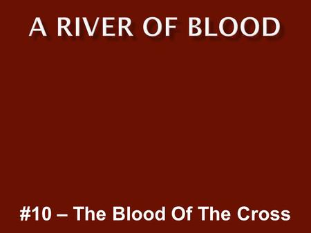 #10 – The Blood Of The Cross.  Before it became beautiful jewelry, the cross was a torture device.  The cross was covered in blood.  The cross was.