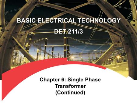 BASIC ELECTRICAL TECHNOLOGY DET 211/3 Chapter 6: Single Phase Transformer (Continued)