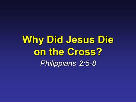 Why Did Jesus Die on the Cross? Philippians 2:5-8.