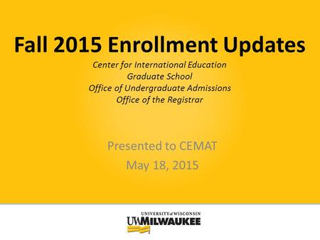 Fall 2015 Enrollment Updates Center for International Education Graduate School Office of Undergraduate Admissions Office of the Registrar Presented to.