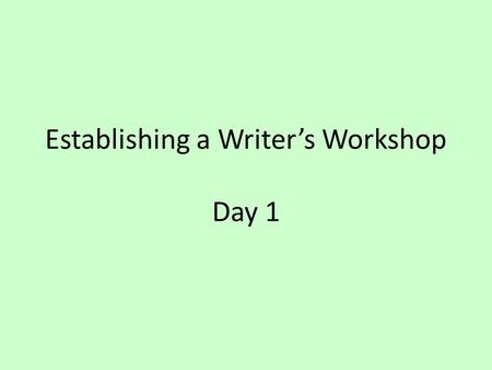 Establishing a Writer’s Workshop Day 1. What is a Writer’s Workshop? What does it mean to establish? What is a workshop? Why would we need to establish.