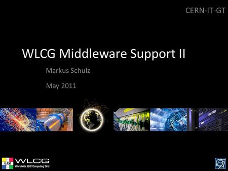 WLCG Middleware Support II Markus Schulz CERN-IT-GT May 2011.