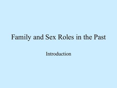 Family and Sex Roles in the Past Introduction. Definitions: Family 1. Family: two or more people related by blood, marriage or adoption. 2. Household–1.