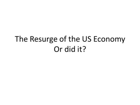 The Resurge of the US Economy Or did it?. Finding One’s Stride At some point in the mid-1990s the US economy finally found its stride again But some of.