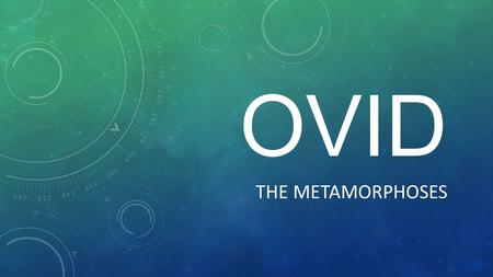 OVID THE METAMORPHOSES. LIFE OF OVID Born March 20, 43 BC 20 BC- publishes first book of poetry 8 AD- exiled by Augustus to Romania 17 AD- Ovid dies in.