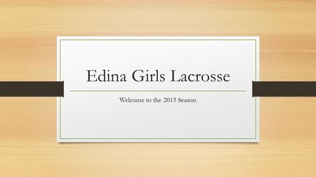 Edina Girls Lacrosse Welcome to the 2015 Season. 2015 Coaching Staff Head Coach- Makenna Borg