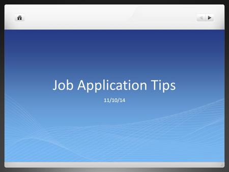 Job Application Tips 11/10/14. Personal Information Current Information Contact information you check regularly NOT Birthday or specific age NOT Social.