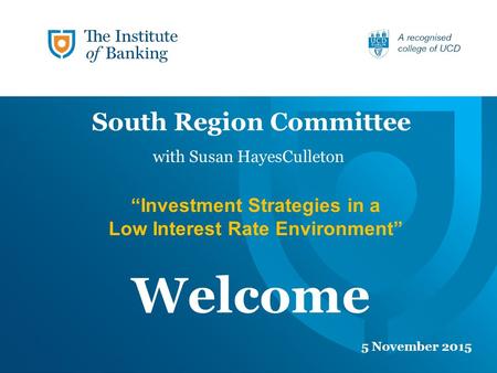 Welcome 5 November 2015 South Region Committee “Investment Strategies in a Low Interest Rate Environment” with Susan HayesCulleton.