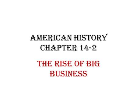 American History Chapter 14-2 The Rise of Big Business.