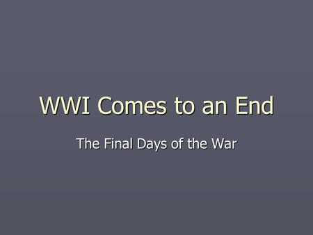 WWI Comes to an End The Final Days of the War. Just in Time ► ________________ ________________ (AEF) arrived in France in June 1917. The Allies were.