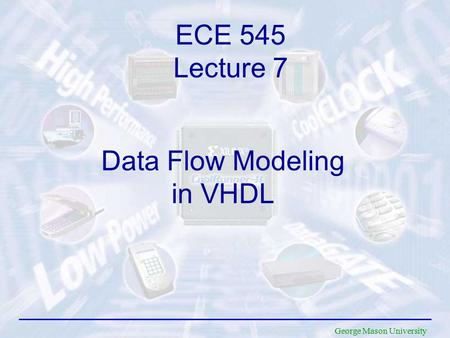 George Mason University Data Flow Modeling in VHDL ECE 545 Lecture 7.