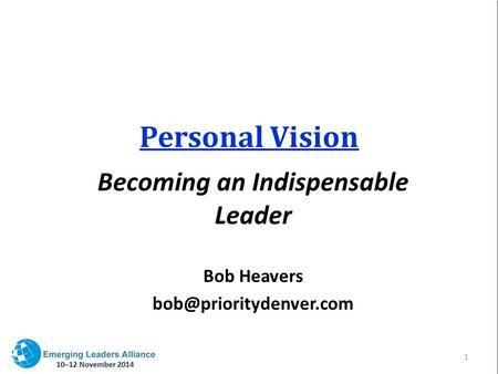 Personal Vision Becoming an Indispensable Leader Bob Heavers 1.