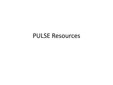 PULSE Resources. HOME PAGE:contains the PULSE Vision, Mission, and Aim. It also highlights “New and Note-worthy” items and the right hand side contains.