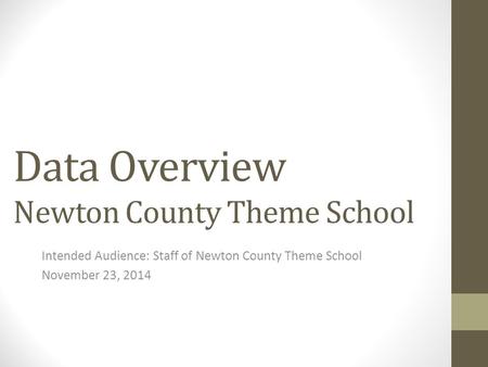 Data Overview Newton County Theme School Intended Audience: Staff of Newton County Theme School November 23, 2014.