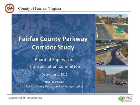 County of Fairfax, Virginia Department of Transportation Fairfax County Parkway Corridor Study Board of Supervisors Transportation Committee December 1,