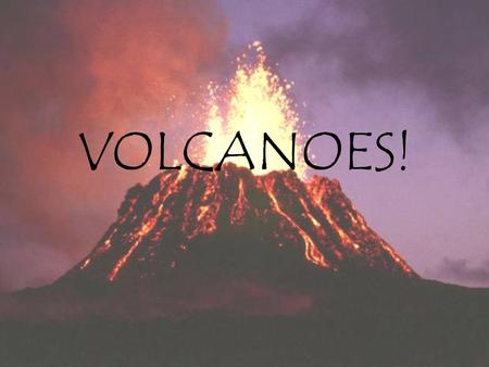 VOLCANOES!. Academic Content Standards Earth and Space Sciences –Benchmark E: Describe the processes that contribute to the continuous changing of Earth’s.