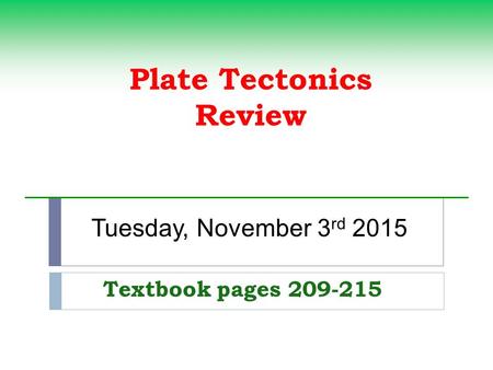 Plate Tectonics Review Textbook pages 209-215 Tuesday, November 3 rd 2015.