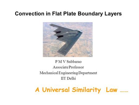 Convection in Flat Plate Boundary Layers P M V Subbarao Associate Professor Mechanical Engineering Department IIT Delhi A Universal Similarity Law ……