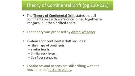 Theory of Continental Drift (pg 220-221) The Theory of Continental Drift states that all continents on Earth were once joined together as Pangaea, but.