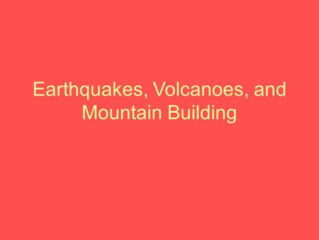 Earthquakes, Volcanoes, and Mountain Building. Tectonic Plate Boundaries Convergent: Tectonic plates collide Divergent: Tectonic plates move away from.