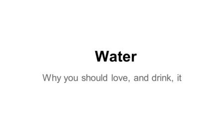 Water Why you should love, and drink, it. Having your own, reusable water bottle is far superior. Bottled water < water bottles Reasons to not drink bottled.