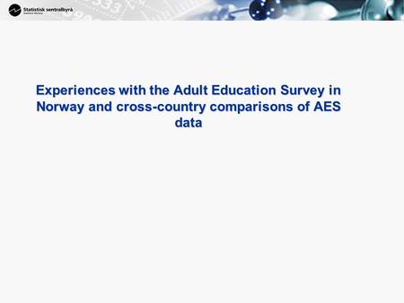 1 Experiences with the Adult Education Survey in Norway and cross-country comparisons of AES data.