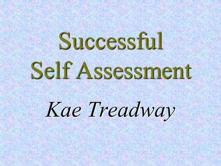 Successful Self Assessment Kae Treadway. Self Assessment Definition Your experiences.