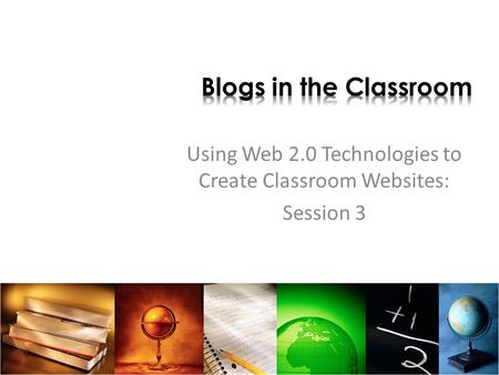Using Web 2.0 Technologies to Create Classroom Websites: Session 3.