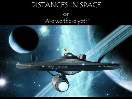 DISTANCES IN SPACE or “Are we there yet?” Miles Feet Inches Kilometers Meters Centimeters Diameter of Earth using common units of length 7,9 26 41,849,280.
