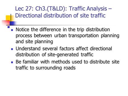 Lec 27: Ch3.(T&LD): Traffic Analysis – Directional distribution of site traffic Notice the difference in the trip distribution process between urban transportation.