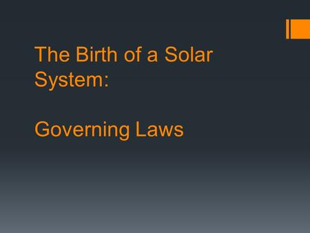 The Birth of a Solar System: Governing Laws. Newton’s Law of Universal Gravitation  Force – A push or a pull  Gravity – force of attraction between.