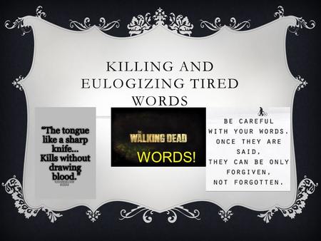 KILLING AND EULOGIZING TIRED WORDS WORDS!. EULOGY GUIDE/TEMPLATE Opening Include a favorite poem or quote of the deceased Mention a saying that the deceased.