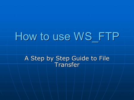 How to use WS_FTP A Step by Step Guide to File Transfer.