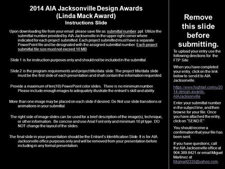 2014 AIA Jacksonville Design Awards (Linda Mack Award) Instructions Slide Upon downloading file from your email please save file as submittal number.ppt.