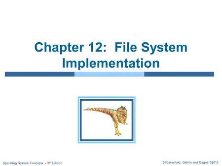 Silberschatz, Galvin and Gagne ©2013 Operating System Concepts – 9 th Edition Chapter 12: File System Implementation.
