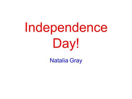 Independence Day! Natalia Gray. Declaration of Independence Adopted on July 4 th 1776 What did it do? -Declared that the United States’ 13 original colonies.