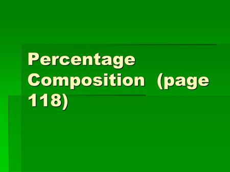 Percentage Composition (page 118).  The Law of Definite Composition deals with COMPOUNDS. This law states that the composition of any pure compound is.