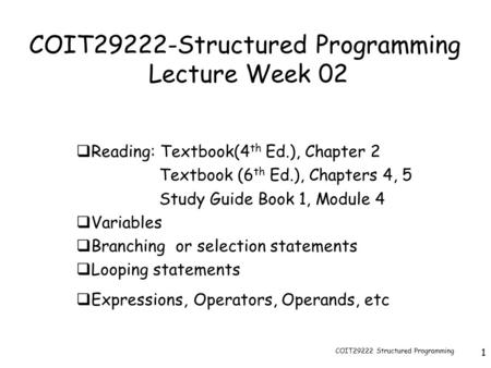 COIT29222 Structured Programming 1 COIT29222-Structured Programming Lecture Week 02  Reading: Textbook(4 th Ed.), Chapter 2 Textbook (6 th Ed.), Chapters.