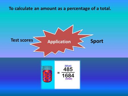 Application Test scores Sport To calculate an amount as a percentage of a total.