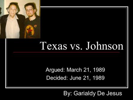Texas vs. Johnson Argued: March 21, 1989 Decided: June 21, 1989 By: Garialdy De Jesus.