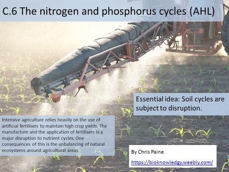 Essential idea: Soil cycles are subject to disruption. By Chris Paine https://bioknowledgy.weebly.com/ Intensive agriculture relies heavily on the use.