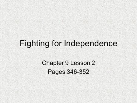 Fighting for Independence Chapter 9 Lesson 2 Pages 346-352.