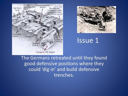 Issue 1 The Germans retreated until they found good defensive positions where they could ‘dig in’ and build defensive trenches.