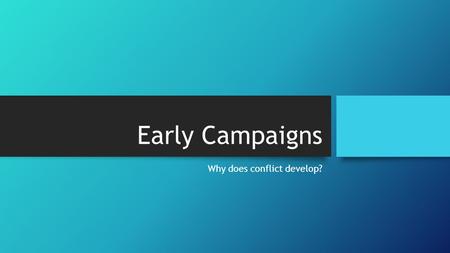 Early Campaigns Why does conflict develop?. Early Campaigns Guiding Question: What were significant battles in the early years of the American Revolution?